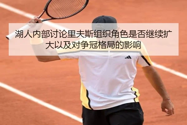湖人内部讨论里夫斯组织角色是否继续扩大以及对争冠格局的影响